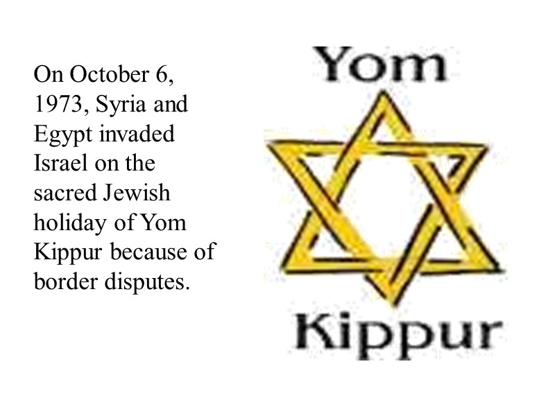 On October 6, 1973, Syria and Egypt invaded Israel on the sacred Jewish holiday